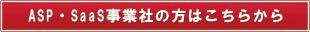 ASP・SaaS事業者の方はこちらから