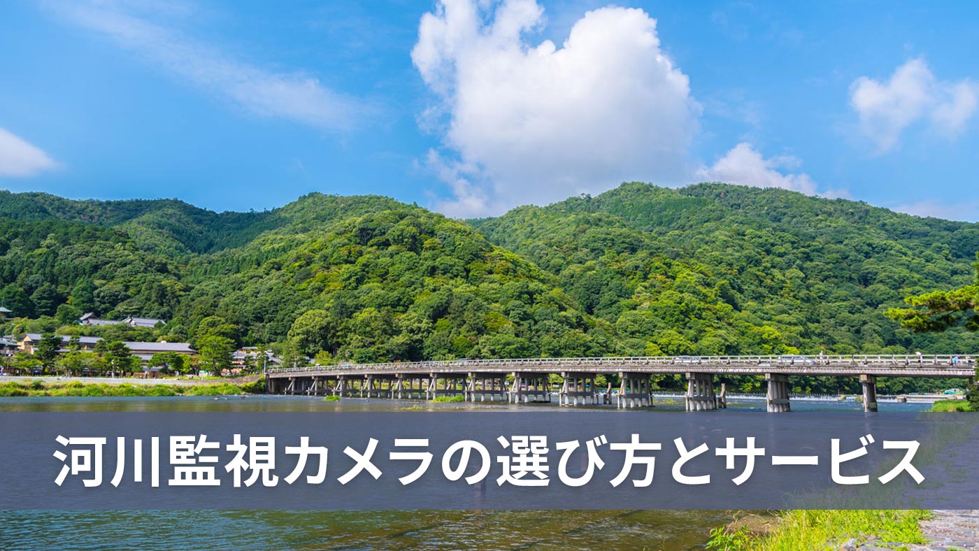 河川監視カメラの選び方とサービス